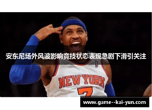 安东尼场外风波影响竞技状态表现急剧下滑引关注