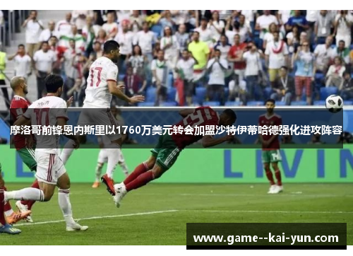 摩洛哥前锋恩内斯里以1760万美元转会加盟沙特伊蒂哈德强化进攻阵容