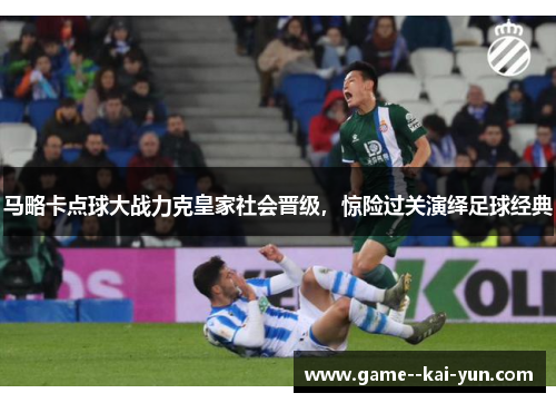 马略卡点球大战力克皇家社会晋级，惊险过关演绎足球经典